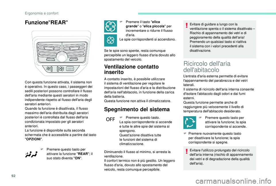 PEUGEOT 5008 2018  Manuale duso (in Italian) 92
Funzione"REAR "
Ventilazione contatto 
inserito
A contatto inserito, è possibile utilizzare 
il sistema di ventilazione per regolare le 
impostazioni del flusso d'aria e la distribuzio