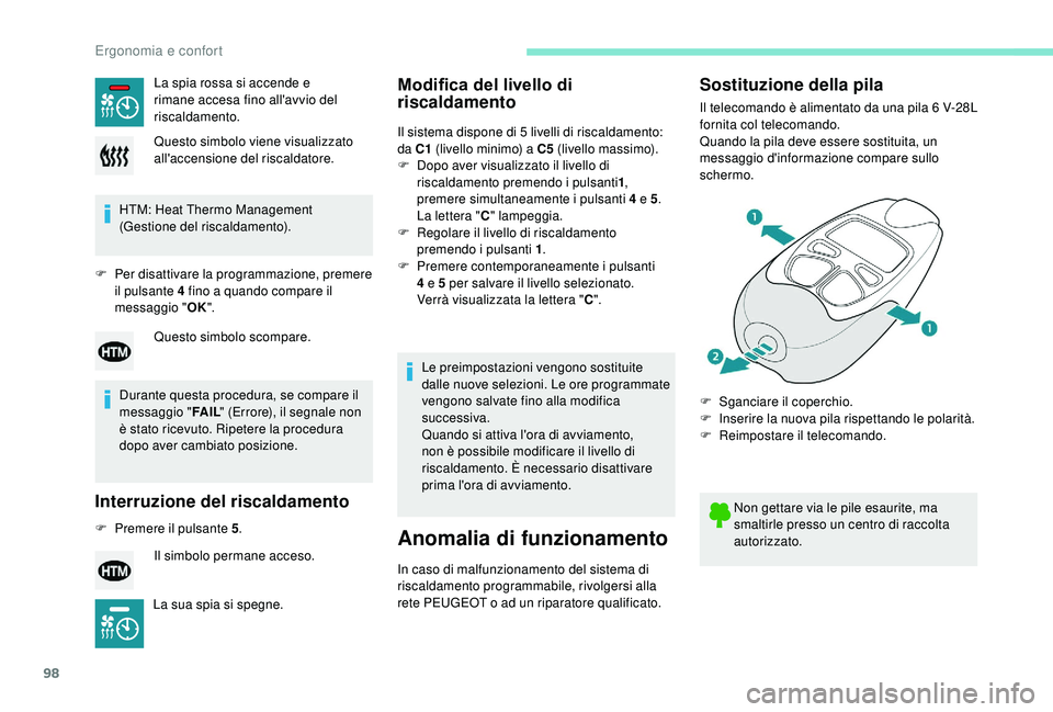 PEUGEOT 5008 2018  Manuale duso (in Italian) 98
HTM: Heat Thermo Management 
(Gestione del riscaldamento).
F
 
Pe
 r disattivare la programmazione, premere 
il pulsante 4
  fino a   quando compare il 
messaggio " OK".
Durante questa proc