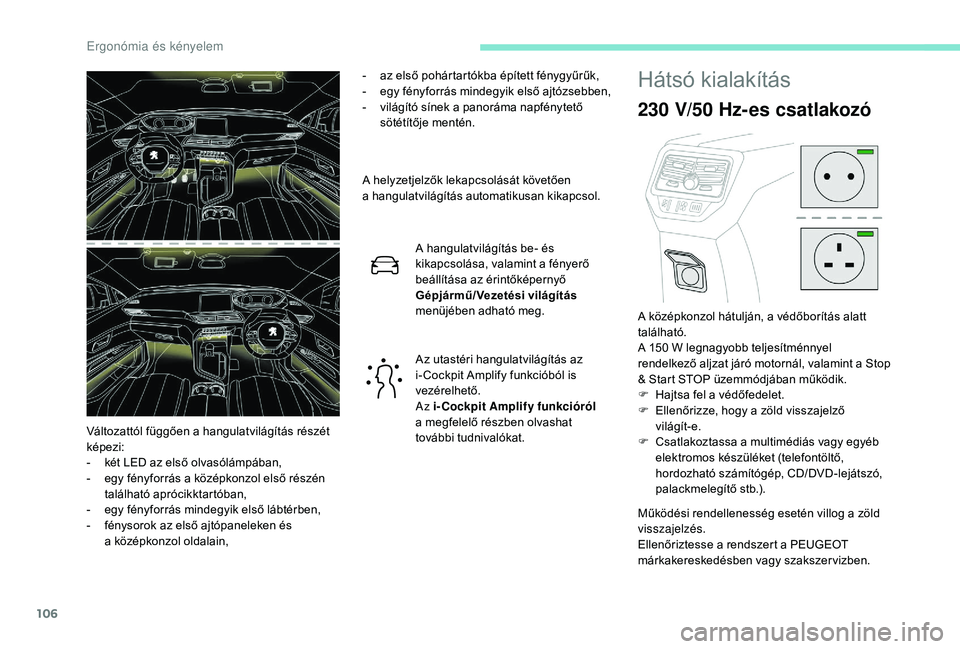 PEUGEOT 5008 2018 Kezelési útmutató (in Hungarian) 106
- az első pohártartókba épített fénygyűrűk,
- e gy fényforrás mindegyik első ajtózsebben,
-
v
ilágító sínek a panoráma napfénytető
sötétítője mentén.
A helyzetjelző PEUGEOT 5008 2018 Kezelési útmutató (in Hungarian) 106
- az első pohártartókba épített fénygyűrűk,
- e gy fényforrás mindegyik első ajtózsebben,
-
v
ilágító sínek a panoráma napfénytető
sötétítője mentén.
A helyzetjelző