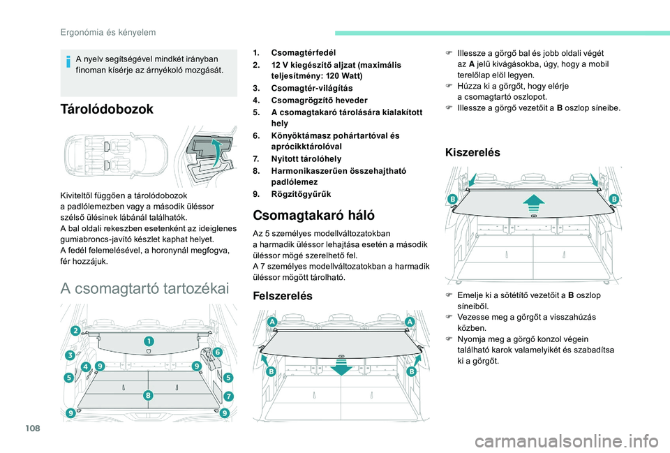 PEUGEOT 5008 2018 Kezelési útmutató (in Hungarian) 108
A nyelv segítségével mindkét irányban
finoman kísérje az árnyékoló mozgását.
Tárolódobozok
Kiviteltől függően a tárolódobozok
a padlólemezben vagy a második üléssor
s PEUGEOT 5008 2018 Kezelési útmutató (in Hungarian) 108
A nyelv segítségével mindkét irányban
finoman kísérje az árnyékoló mozgását.
Tárolódobozok
Kiviteltől függően a tárolódobozok
a padlólemezben vagy a második üléssor
s