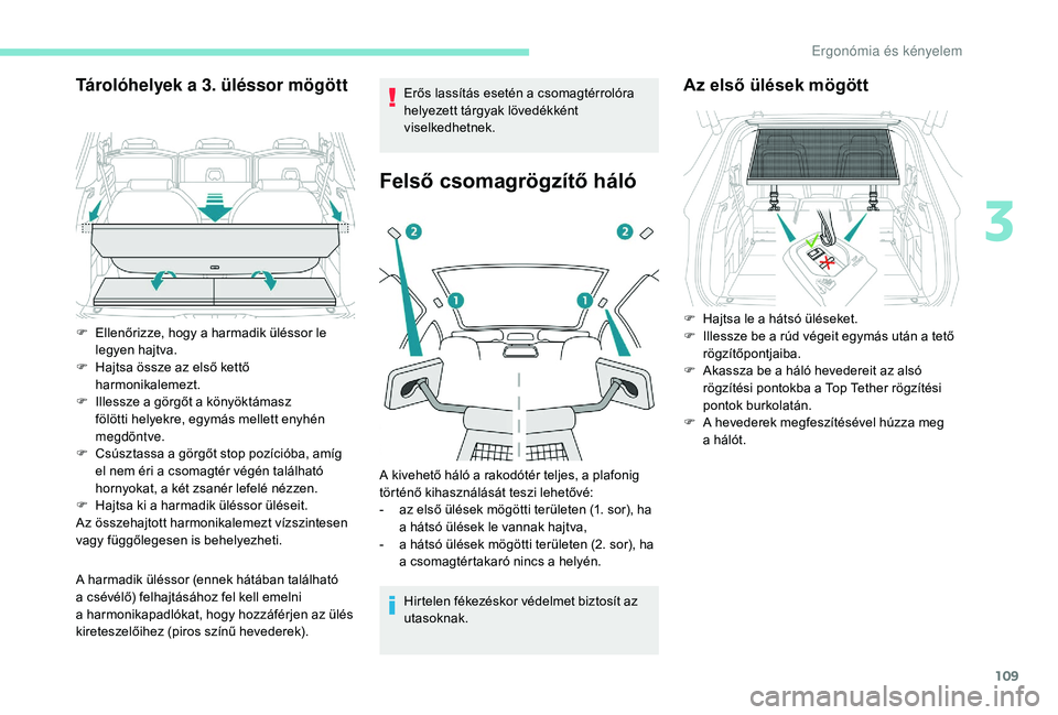 PEUGEOT 5008 2018  Kezelési útmutató (in Hungarian) 109
Tárolóhelyek a 3. üléssor mögött
A harmadik üléssor (ennek hátában található 
a  csévélő) felhajtásához fel kell emelni 
a
  harmonikapadlókat, hogy hozzáférjen az ülés 
kire