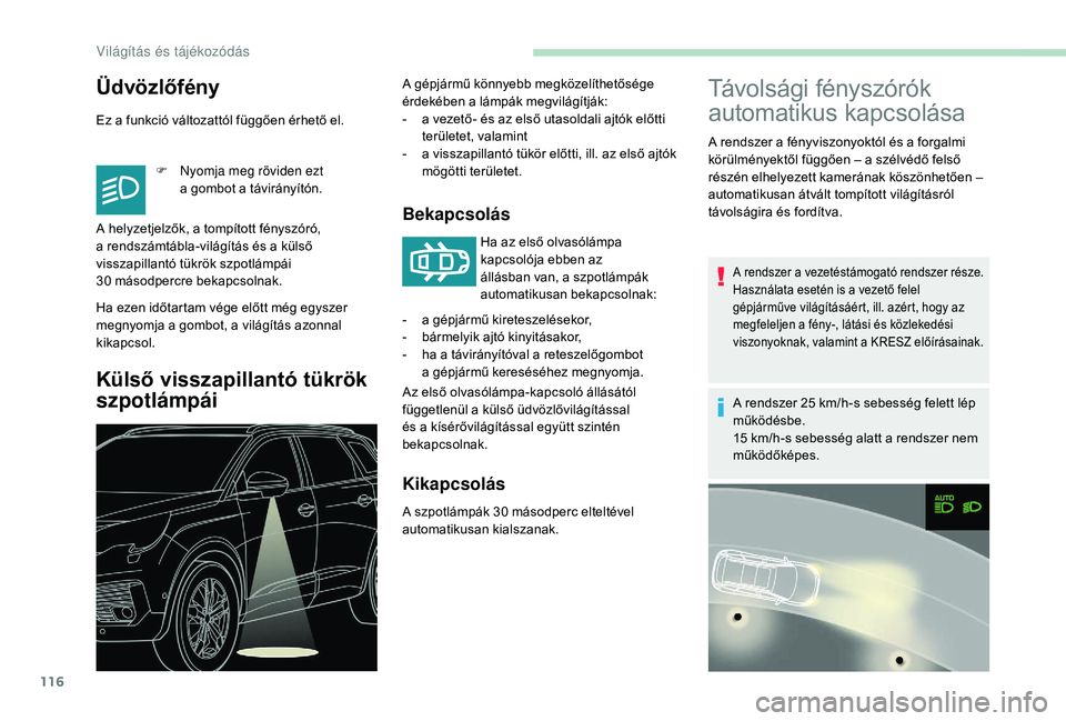 PEUGEOT 5008 2018  Kezelési útmutató (in Hungarian) 116
Üdvözlőfény
Ez a funkció változattól függően érhető el.F  
N
 yomja meg röviden ezt 
a
  gombot a   távirányítón.
Ha ezen időtartam vége előtt még egyszer 
megnyomja a
  gombot