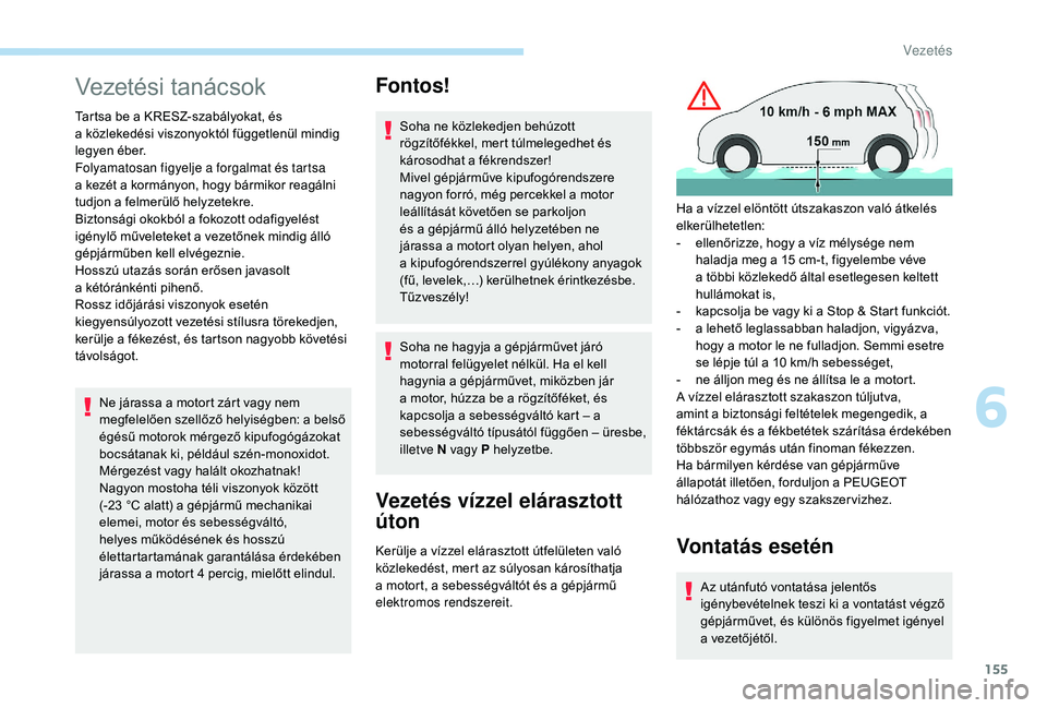 PEUGEOT 5008 2018  Kezelési útmutató (in Hungarian) 155
Vezetési tanácsok
Tartsa be a KRESZ-szabályokat, és 
a   közlekedési viszonyoktól függetlenül mindig 
legyen éber.
Folyamatosan figyelje a
  forgalmat és tartsa 
a
  kezét a   kormány