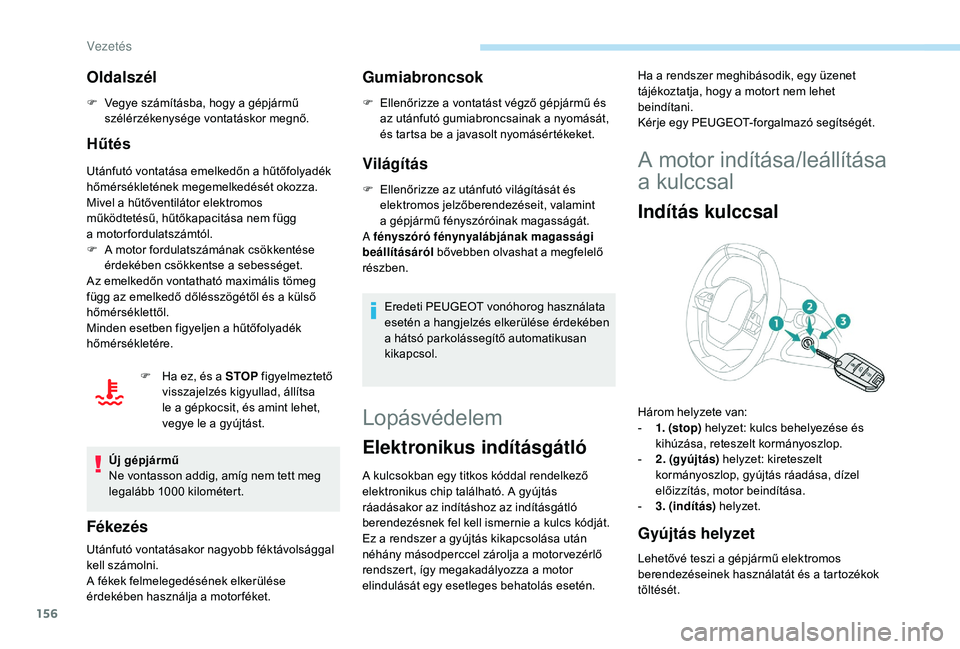PEUGEOT 5008 2018  Kezelési útmutató (in Hungarian) 156
Oldalszél
F Vegye számításba, hogy a  gépjármű 
szélérzékenysége vontatáskor megnő.
Hűtés
Utánfutó vontatása emelkedőn a hűtőfolyadék 
h őmérsékletének megemelkedését o