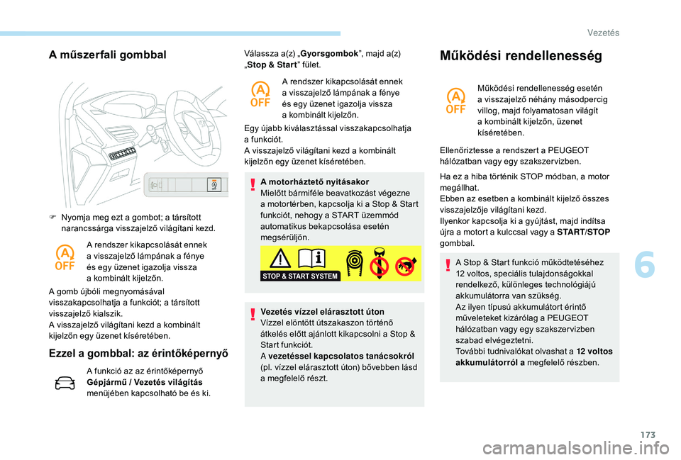 PEUGEOT 5008 2018 Kezelési útmutató (in Hungarian) 173
A műszerfali gombbal
F Nyomja meg ezt a gombot; a társított
narancssárga visszajelző világítani kezd.
A rendszer kikapcsolását ennek
a
visszajelző lámpának a fénye
és egy üz PEUGEOT 5008 2018 Kezelési útmutató (in Hungarian) 173
A műszerfali gombbal
F Nyomja meg ezt a gombot; a társított
narancssárga visszajelző világítani kezd.
A rendszer kikapcsolását ennek
a
visszajelző lámpának a fénye
és egy üz