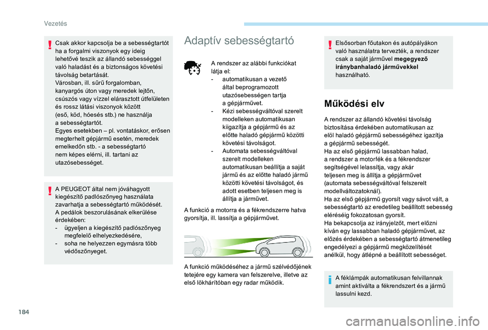 PEUGEOT 5008 2018  Kezelési útmutató (in Hungarian) 184
Csak akkor kapcsolja be a sebességtartót 
h a a   forgalmi viszonyok egy ideig 
lehetővé teszik az állandó sebességgel 
való haladást és a
  biztonságos követési 
távolság betartás