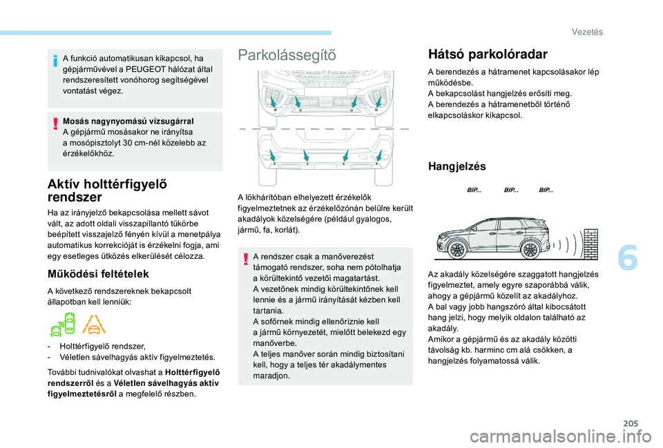 PEUGEOT 5008 2018  Kezelési útmutató (in Hungarian) 205
Aktív holttérfigyelő 
rendszer
Ha az irányjelző bekapcsolása mellett sávot 
vált, az adott oldali visszapillantó tükörbe 
beépített visszajelző fényén kívül a  menetpálya 
autom