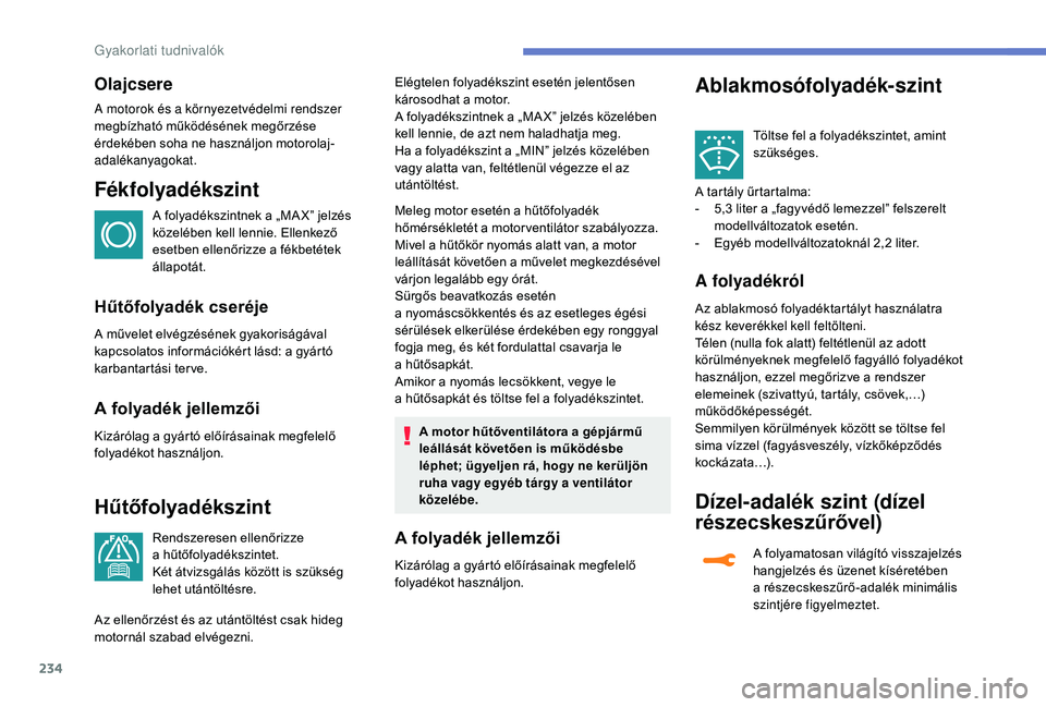 PEUGEOT 5008 2018 Kezelési útmutató (in Hungarian) 234
Olajcsere
A motorok és a környezetvédelmi rendszer
m egbízható működésének megőrzése
érdekében soha ne használjon motorolaj-
adalékanyagokat.
Fékfolyadékszint
A folyadékszintne PEUGEOT 5008 2018 Kezelési útmutató (in Hungarian) 234
Olajcsere
A motorok és a környezetvédelmi rendszer
m egbízható működésének megőrzése
érdekében soha ne használjon motorolaj-
adalékanyagokat.
Fékfolyadékszint
A folyadékszintne