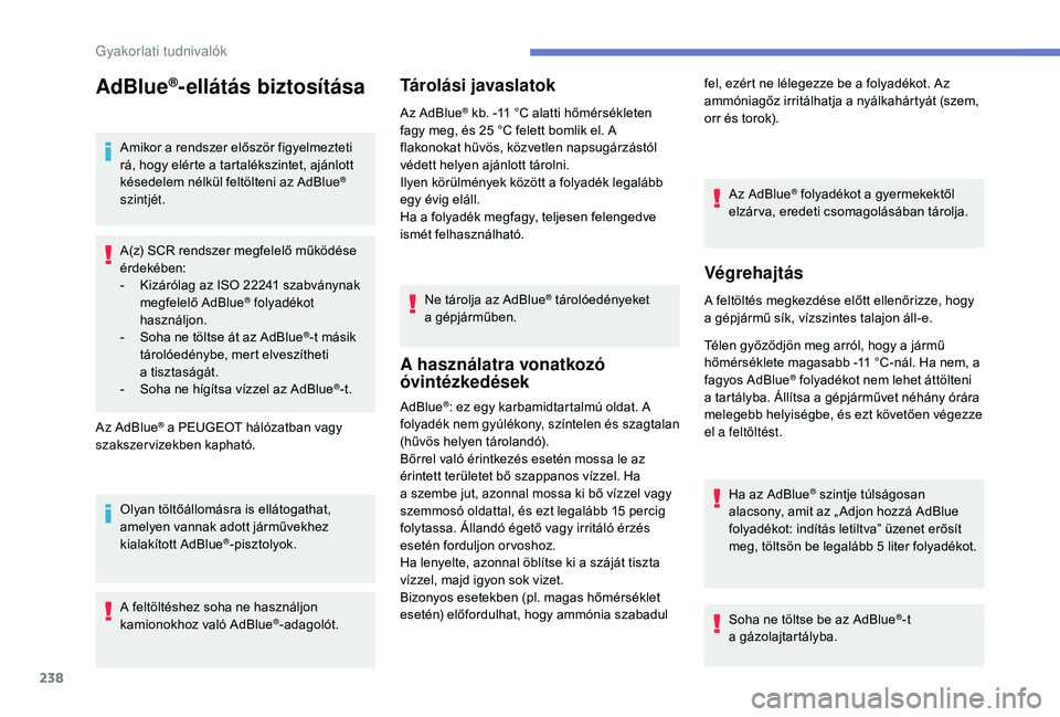 PEUGEOT 5008 2018 Kezelési útmutató (in Hungarian) 238
AdBlue®-ellátás biztosítása
Amikor a rendszer először figyelmezteti
r á, hogy elérte a tartalékszintet, ajánlott
késedelem nélkül feltölteni az AdBlue
®
szintjét.
A(z) SCR re PEUGEOT 5008 2018 Kezelési útmutató (in Hungarian) 238
AdBlue®-ellátás biztosítása
Amikor a rendszer először figyelmezteti
r á, hogy elérte a tartalékszintet, ajánlott
késedelem nélkül feltölteni az AdBlue
®
szintjét.
A(z) SCR re