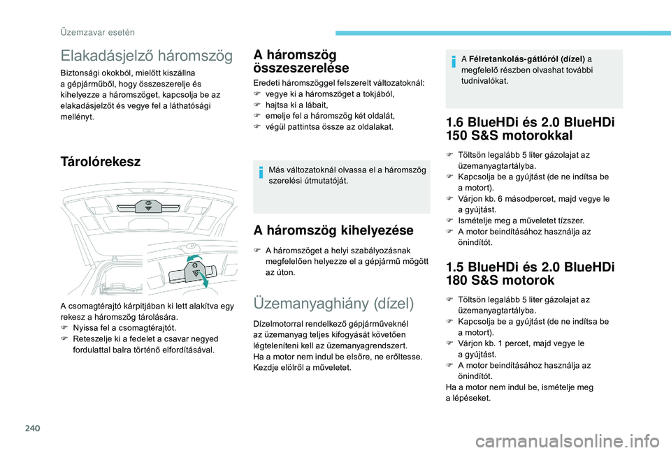 PEUGEOT 5008 2018 Kezelési útmutató (in Hungarian) 240
Elakadásjelző háromszög
Biztonsági okokból, mielőtt kiszállna
a gépjárműből, hogy összeszerelje és
kihelyezze a
háromszöget, kapcsolja be az
elakadásjelzőt és vegye fel a
PEUGEOT 5008 2018 Kezelési útmutató (in Hungarian) 240
Elakadásjelző háromszög
Biztonsági okokból, mielőtt kiszállna
a gépjárműből, hogy összeszerelje és
kihelyezze a
háromszöget, kapcsolja be az
elakadásjelzőt és vegye fel a