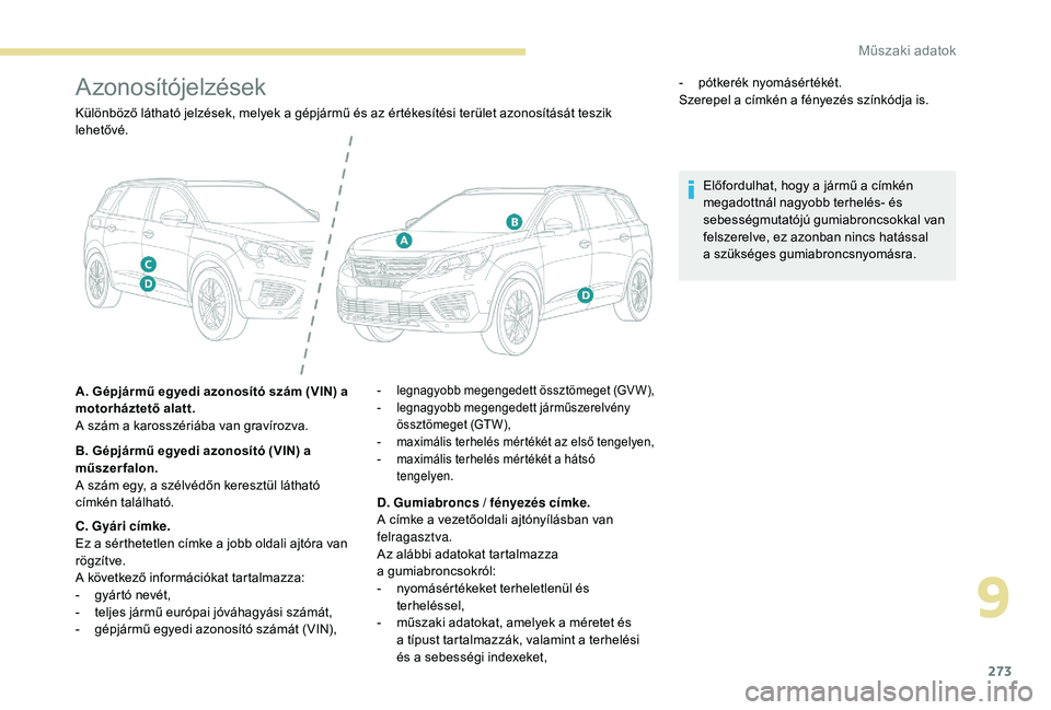 PEUGEOT 5008 2018 Kezelési útmutató (in Hungarian) 273
Azonosítójelzések
Különböző látható jelzések, melyek a gépjármű és az értékesítési terület azonosítását teszik
l ehetővé.
A. Gépjármű egyedi azonosító szám (VIN) a
PEUGEOT 5008 2018 Kezelési útmutató (in Hungarian) 273
Azonosítójelzések
Különböző látható jelzések, melyek a gépjármű és az értékesítési terület azonosítását teszik
l ehetővé.
A. Gépjármű egyedi azonosító szám (VIN) a