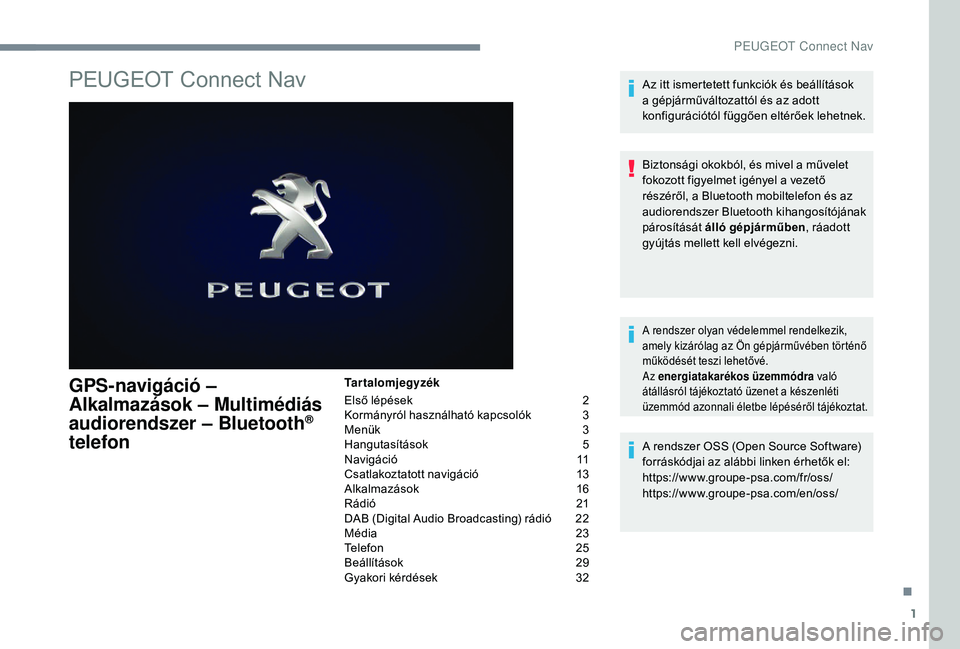 PEUGEOT 5008 2018 Kezelési útmutató (in Hungarian) 1
PEUGEOT Connect Nav
GPS-navigáció –
Alkalmazások – Multimédiás
audiorendszer – Bluetooth
®
telefon
Tartalomjegyzék
Első lépések
2
K
ormányról használható kapcsolók
3
M
PEUGEOT 5008 2018 Kezelési útmutató (in Hungarian) 1
PEUGEOT Connect Nav
GPS-navigáció –
Alkalmazások – Multimédiás
audiorendszer – Bluetooth
®
telefon
Tartalomjegyzék
Első lépések
2
K
ormányról használható kapcsolók
3
M