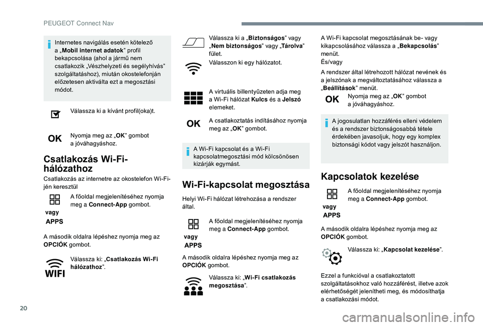 PEUGEOT 5008 2018 Kezelési útmutató (in Hungarian) 20
Internetes navigálás esetén kötelező
a „Mobil internet adatok ” profil
bekapcsolása (ahol a
jármű nem
csatlakozik „Vészhelyzeti és segélyhívás”
szolgáltatáshoz), miutá PEUGEOT 5008 2018 Kezelési útmutató (in Hungarian) 20
Internetes navigálás esetén kötelező
a „Mobil internet adatok ” profil
bekapcsolása (ahol a
jármű nem
csatlakozik „Vészhelyzeti és segélyhívás”
szolgáltatáshoz), miutá