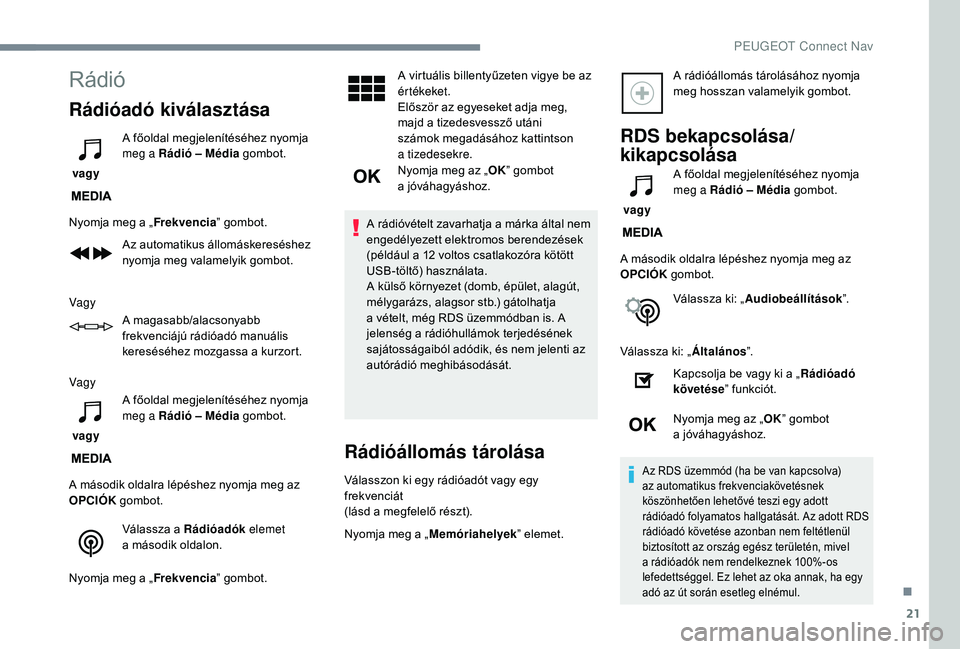 PEUGEOT 5008 2018 Kezelési útmutató (in Hungarian) 21
Rádió
Rádióadó kiválasztása
vagy A főoldal megjelenítéséhez nyomja
meg a
Rádió – Média
gombot.
Nyomja meg a „ Frekvencia” gombot.
Az automatikus állomáskereséshez
nyomj PEUGEOT 5008 2018 Kezelési útmutató (in Hungarian) 21
Rádió
Rádióadó kiválasztása
vagy A főoldal megjelenítéséhez nyomja
meg a
Rádió – Média
gombot.
Nyomja meg a „ Frekvencia” gombot.
Az automatikus állomáskereséshez
nyomj