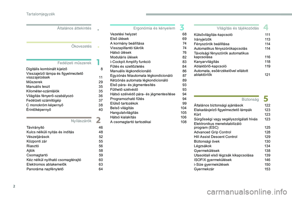 PEUGEOT 5008 2018  Kezelési útmutató (in Hungarian) 2
.
.
Digitális kombinált kijelző 8
V isszajelző lámpa és figyelmeztető 
visszajelzések
 

11
Műszerek
 2

9
Manuális teszt
 
3
 5
Kilométer-számlálók
 3

5
Világítás fényerő-szabá
