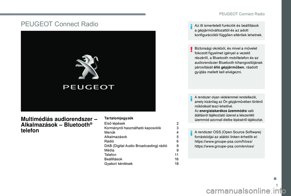 PEUGEOT 5008 2018 Kezelési útmutató (in Hungarian) 1
PEUGEOT Connect Radio
Multimédiás audiorendszer –
Alkalmazások – Bluetooth®
telefon
Tartalomjegyzék
Első lépések
2
K
ormányról használható kapcsolók
3
M
enük
4
A
lka PEUGEOT 5008 2018 Kezelési útmutató (in Hungarian) 1
PEUGEOT Connect Radio
Multimédiás audiorendszer –
Alkalmazások – Bluetooth®
telefon
Tartalomjegyzék
Első lépések
2
K
ormányról használható kapcsolók
3
M
enük
4
A
lka