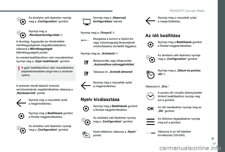 PEUGEOT 5008 2018  Kezelési útmutató (in Hungarian) 17
Az aloldalra való lépéshez nyomja 
meg a „Configuration” gombot.
Nyomja meg a 
„ Rendszerkonfigurálás ”-t.
A távolság, fogyasztás és hőmérséklet 
mértékegységének megváltoz