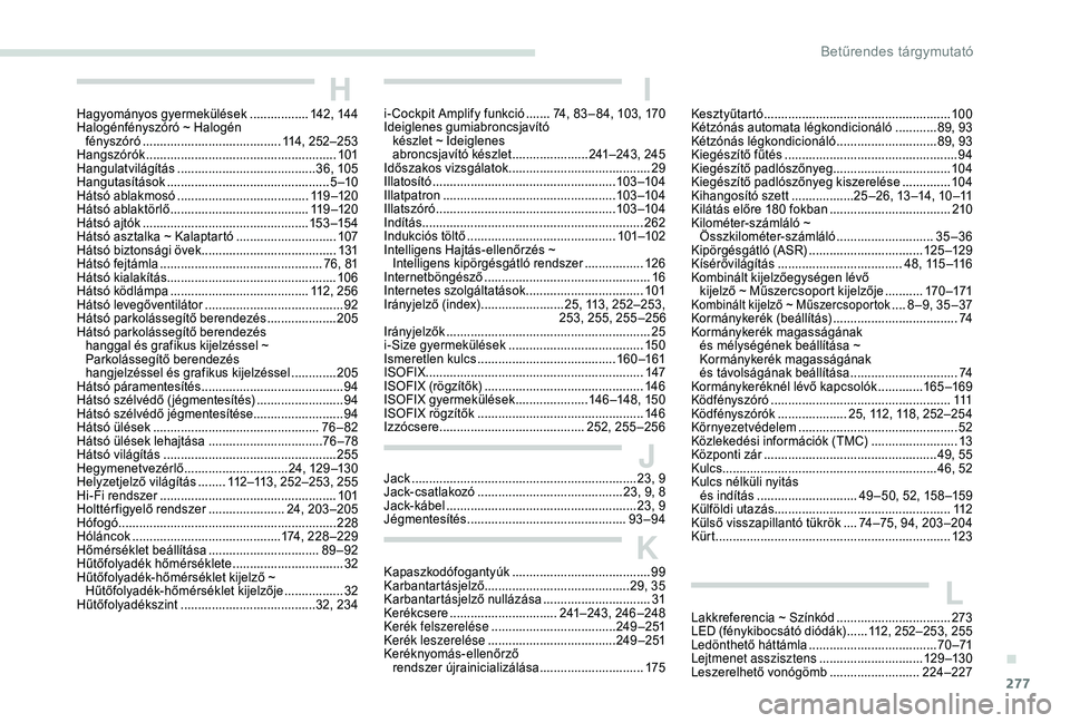 PEUGEOT 5008 2018  Kezelési útmutató (in Hungarian) 277
Kapaszkodófogantyúk ........................................ 99
Karbantartásjelző  .......................................... 29, 35
Karbantartásjelző nullázása
 

........................