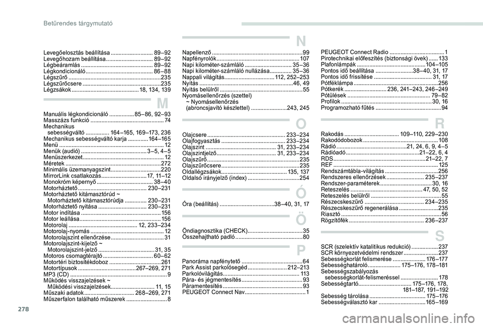 PEUGEOT 5008 2018  Kezelési útmutató (in Hungarian) 278
SSCR (szelektív katalitikus redukció) .................2 37
SCR környezetvédelmi rendszer   ......................237
Sebességkorlát felismerése
 

.....................176 –17 7
Sebessé