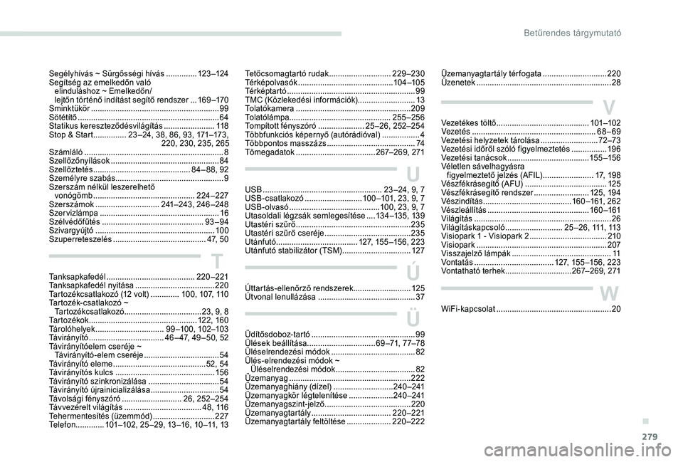 PEUGEOT 5008 2018  Kezelési útmutató (in Hungarian) 279
UUSB ...................................................... 23 –24, 9, 7
USB-csatlakozó .......................... 1
00 –101, 23, 9, 7
USB-olvasó
 

.........................................