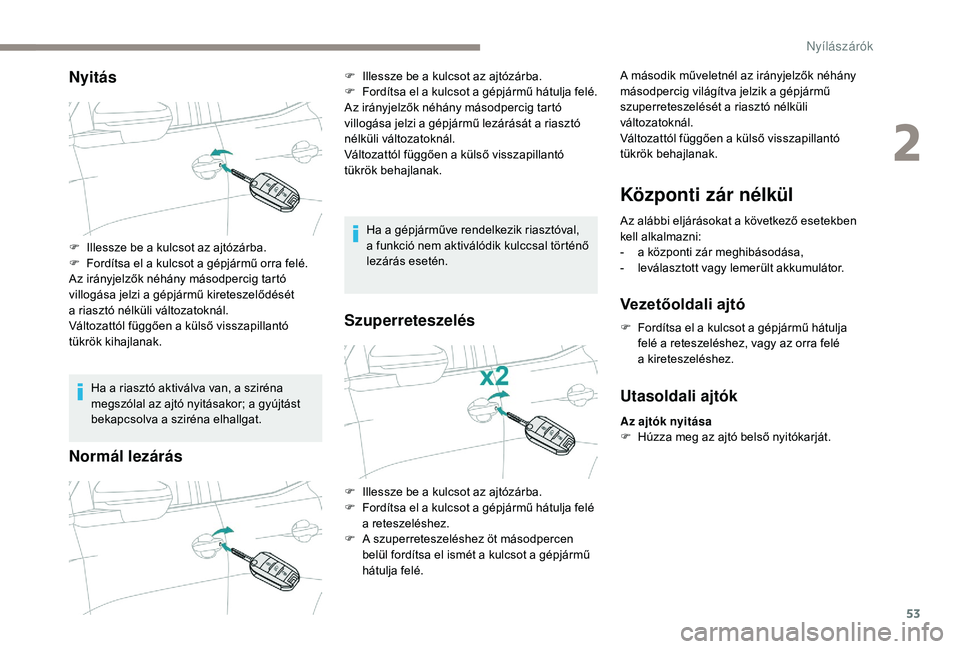 PEUGEOT 5008 2018 Kezelési útmutató (in Hungarian) 53
Nyitás
Ha a riasztó aktiválva van, a sziréna
m egszólal az ajtó nyitásakor; a gyújtást
bekapcsolva a
sziréna elhallgat.
Normál lezárás
Ha a gépjárműve rendelkezik riasztóval,
PEUGEOT 5008 2018 Kezelési útmutató (in Hungarian) 53
Nyitás
Ha a riasztó aktiválva van, a sziréna
m egszólal az ajtó nyitásakor; a gyújtást
bekapcsolva a
sziréna elhallgat.
Normál lezárás
Ha a gépjárműve rendelkezik riasztóval,