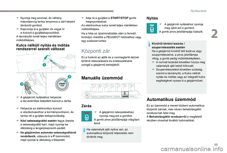 PEUGEOT 5008 2018 Kezelési útmutató (in Hungarian) 55
Kulcs nélküli nyitás és indítás
rendszerrel szerelt változat
F Kézi sebességváltó esetén tegye üresbe a sebességváltó kart, majd nyomja be
ütközésig a
t
engelykapcsoló-ped PEUGEOT 5008 2018 Kezelési útmutató (in Hungarian) 55
Kulcs nélküli nyitás és indítás
rendszerrel szerelt változat
F Kézi sebességváltó esetén tegye üresbe a sebességváltó kart, majd nyomja be
ütközésig a
t
engelykapcsoló-ped