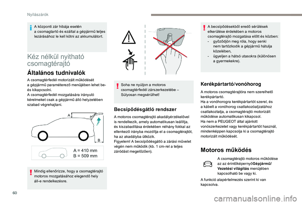 PEUGEOT 5008 2018 Kezelési útmutató (in Hungarian) 60
Kéz nélkül nyitható
csomagtérajtó
Általános tudnivalók
A csomagtér fedél motorizált működését
a gépjármű paraméterező menüjében lehet be-
és kikapcsolni.
A csomagtér fe PEUGEOT 5008 2018 Kezelési útmutató (in Hungarian) 60
Kéz nélkül nyitható
csomagtérajtó
Általános tudnivalók
A csomagtér fedél motorizált működését
a gépjármű paraméterező menüjében lehet be-
és kikapcsolni.
A csomagtér fe