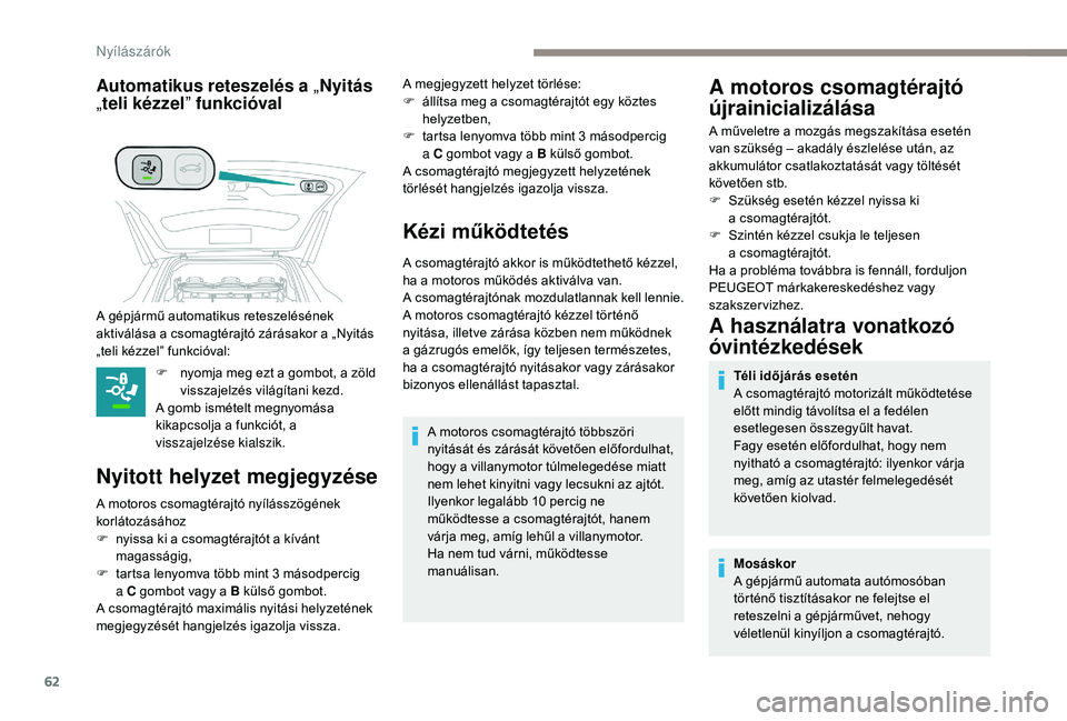 PEUGEOT 5008 2018 Kezelési útmutató (in Hungarian) 62
Automatikus reteszelés a „Nyitás
„teli kézzel ” funkcióval
F nyomja meg ezt a gombot, a zöld
visszajelzés világítani kezd.
A gomb ismételt megnyomása
kikapcsolja a
funkciót, PEUGEOT 5008 2018 Kezelési útmutató (in Hungarian) 62
Automatikus reteszelés a „Nyitás
„teli kézzel ” funkcióval
F nyomja meg ezt a gombot, a zöld
visszajelzés világítani kezd.
A gomb ismételt megnyomása
kikapcsolja a
funkciót,
