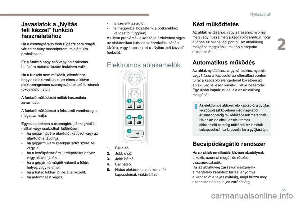 PEUGEOT 5008 2018 Kezelési útmutató (in Hungarian) 63
Ez a funkció nagy eső vagy hólerakodás
ha tására automatikusan inaktívvá válik.
Ha a
funkció nem működik, ellenőrizze,
hogy az elektronikus kulcs nincs-e kitéve
elektromágneses PEUGEOT 5008 2018 Kezelési útmutató (in Hungarian) 63
Ez a funkció nagy eső vagy hólerakodás
ha tására automatikusan inaktívvá válik.
Ha a
funkció nem működik, ellenőrizze,
hogy az elektronikus kulcs nincs-e kitéve
elektromágneses