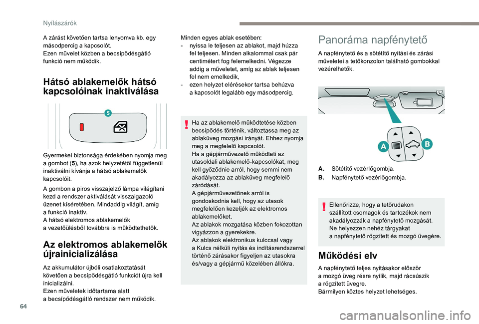 PEUGEOT 5008 2018 Kezelési útmutató (in Hungarian) 64
Hátsó ablakemelők hátsó
kapcsolóinak inaktiválása
A zárást követően tartsa lenyomva kb. egy
másodpercig a kapcsolót.
Ezen művelet közben a
becsípődésgátló
funkció nem m PEUGEOT 5008 2018 Kezelési útmutató (in Hungarian) 64
Hátsó ablakemelők hátsó
kapcsolóinak inaktiválása
A zárást követően tartsa lenyomva kb. egy
másodpercig a kapcsolót.
Ezen művelet közben a
becsípődésgátló
funkció nem m
