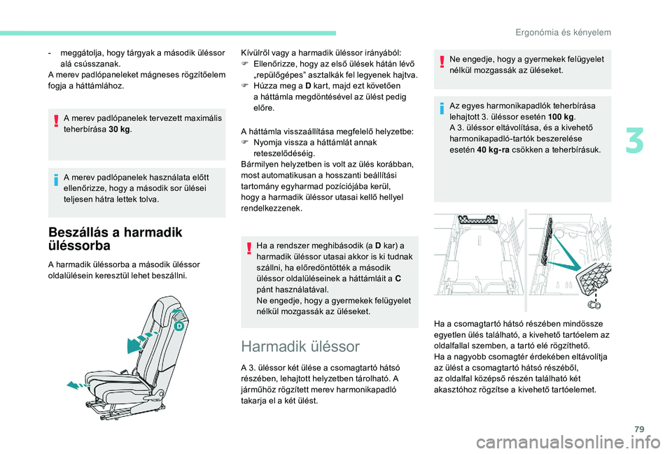PEUGEOT 5008 2018 Kezelési útmutató (in Hungarian) 79
A merev padlópanelek ter vezett maximális
teherbírása 30
kg.
A merev padlópanelek használata előtt
ellenőrizze, hogy a
második sor ülései
teljesen hátra lettek tolva.
Beszállás PEUGEOT 5008 2018 Kezelési útmutató (in Hungarian) 79
A merev padlópanelek ter vezett maximális
teherbírása 30
kg.
A merev padlópanelek használata előtt
ellenőrizze, hogy a
második sor ülései
teljesen hátra lettek tolva.
Beszállás