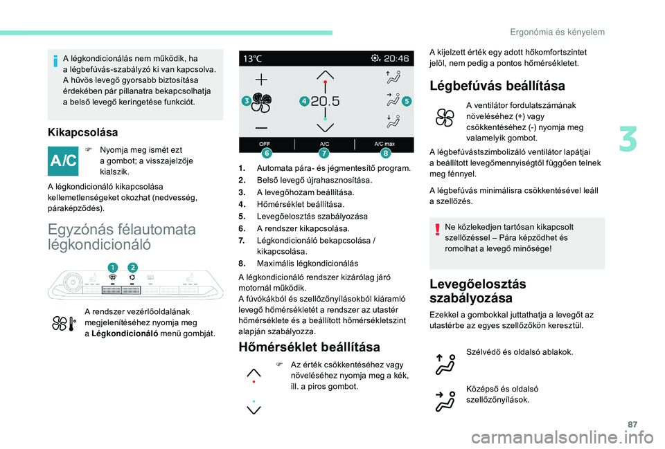 PEUGEOT 5008 2018 Kezelési útmutató (in Hungarian) 87
A légkondicionálás nem működik, ha
a légbefúvás-szabályzó ki van kapcsolva.
A hűvös levegő gyorsabb biztosítása
érdekében pár pillanatra bekapcsolhatja
a
belső levegő keri PEUGEOT 5008 2018 Kezelési útmutató (in Hungarian) 87
A légkondicionálás nem működik, ha
a légbefúvás-szabályzó ki van kapcsolva.
A hűvös levegő gyorsabb biztosítása
érdekében pár pillanatra bekapcsolhatja
a
belső levegő keri