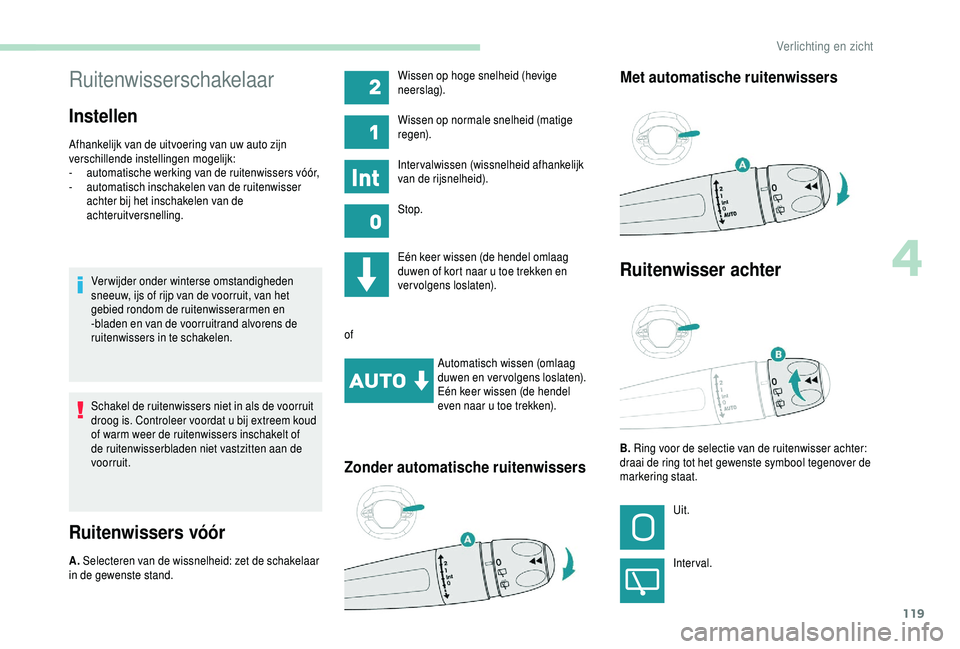 PEUGEOT 5008 2018  Instructieboekje (in Dutch) 119
Ruitenwisserschakelaar
Instellen
Afhankelijk van de uitvoering van uw auto zijn 
verschillende instellingen mogelijk:
-
 a
utomatische werking van de ruitenwissers vóór,
-
 
a
 utomatisch inscha