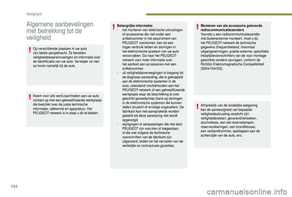 PEUGEOT 5008 2018  Instructieboekje (in Dutch) 122
Algemene aanbevelingen 
met betrekking tot de 
veiligheid
Op verschillende plaatsen in uw auto 
zijn labels aangebracht. Ze bevatten 
veiligheidswaarschuwingen en informatie over 
de identificatie