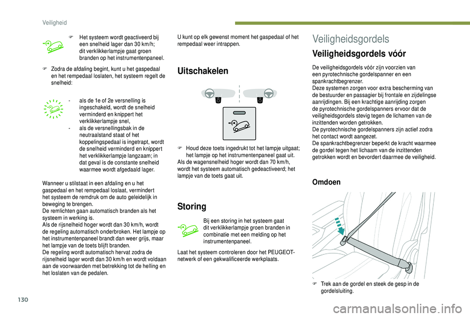 PEUGEOT 5008 2018 Instructieboekje (in Dutch) 130
F Zodra de afdaling begint, kunt u het gaspedaal
en het rempedaal loslaten, het systeem regelt de
snelheid:
-
a
ls de 1e of 2e versnelling is
ingeschakeld, wordt de snelheid
verminderd en PEUGEOT 5008 2018 Instructieboekje (in Dutch) 130
F Zodra de afdaling begint, kunt u het gaspedaal
en het rempedaal loslaten, het systeem regelt de
snelheid:
-
a
ls de 1e of 2e versnelling is
ingeschakeld, wordt de snelheid
verminderd en