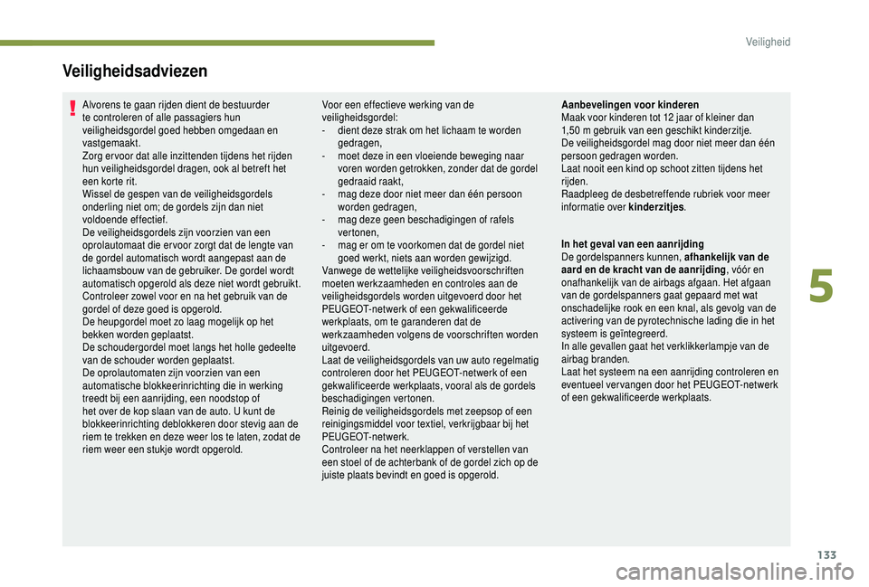 PEUGEOT 5008 2018 Instructieboekje (in Dutch) 133
Veiligheidsadviezen
Alvorens te gaan rijden dient de bestuurder
te controleren of alle passagiers hun
veiligheidsgordel goed hebben omgedaan en
vastgemaakt.
Zorg er voor dat alle inzittenden ti PEUGEOT 5008 2018 Instructieboekje (in Dutch) 133
Veiligheidsadviezen
Alvorens te gaan rijden dient de bestuurder
te controleren of alle passagiers hun
veiligheidsgordel goed hebben omgedaan en
vastgemaakt.
Zorg er voor dat alle inzittenden ti