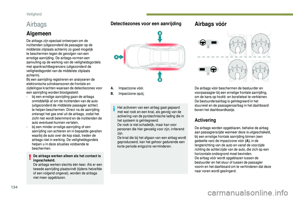 PEUGEOT 5008 2018 Instructieboekje (in Dutch) 134
Airbags
Algemeen
De airbags zijn speciaal ontworpen om de
inzittenden (uitgezonderd de passagier op de
middelste zitplaats achterin) zo goed mogelijk
te beschermen tegen de gevolgen van een
er PEUGEOT 5008 2018 Instructieboekje (in Dutch) 134
Airbags
Algemeen
De airbags zijn speciaal ontworpen om de
inzittenden (uitgezonderd de passagier op de
middelste zitplaats achterin) zo goed mogelijk
te beschermen tegen de gevolgen van een
er