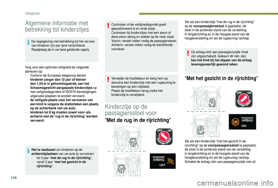 PEUGEOT 5008 2018 Instructieboekje (in Dutch) 138
Algemene informatie met
betrekking tot kinderzitjes
De regelgeving met betrekking tot het ver voer
van kinderen zijn per land verschillend.
Raadpleeg de in uw land geldende regels.
Volg voor ee PEUGEOT 5008 2018 Instructieboekje (in Dutch) 138
Algemene informatie met
betrekking tot kinderzitjes
De regelgeving met betrekking tot het ver voer
van kinderen zijn per land verschillend.
Raadpleeg de in uw land geldende regels.
Volg voor ee
