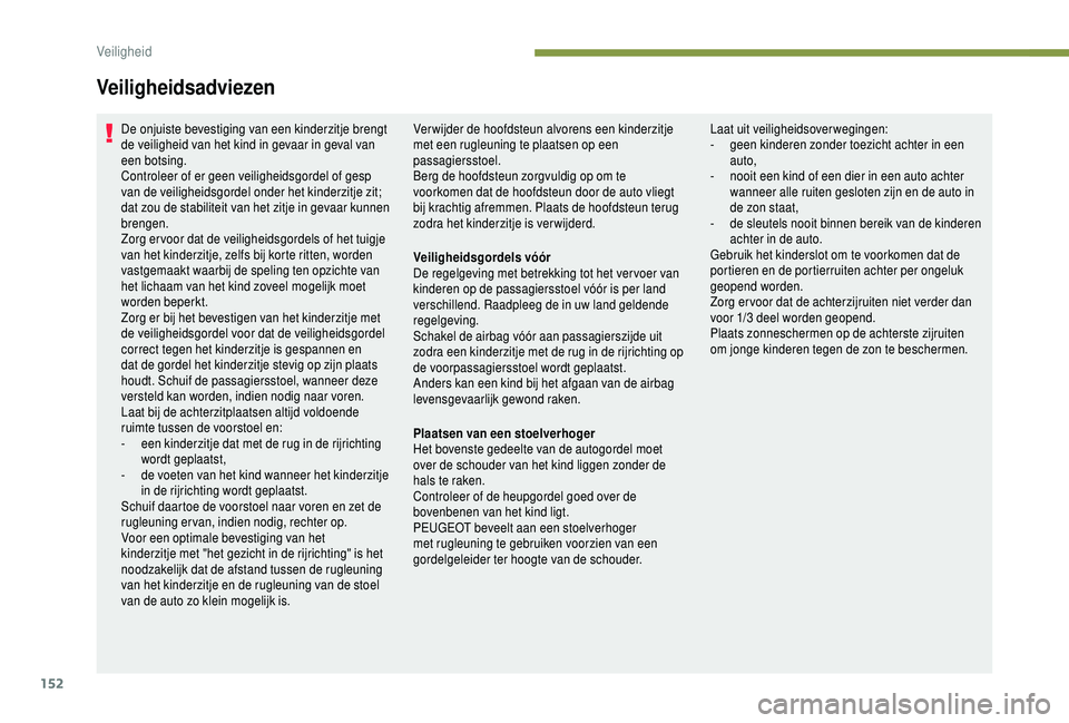 PEUGEOT 5008 2018 Instructieboekje (in Dutch) 152
De onjuiste bevestiging van een kinderzitje brengt
de veiligheid van het kind in gevaar in geval van
een botsing.
Controleer of er geen veiligheidsgordel of gesp
van de veiligheidsgordel onder PEUGEOT 5008 2018 Instructieboekje (in Dutch) 152
De onjuiste bevestiging van een kinderzitje brengt
de veiligheid van het kind in gevaar in geval van
een botsing.
Controleer of er geen veiligheidsgordel of gesp
van de veiligheidsgordel onder