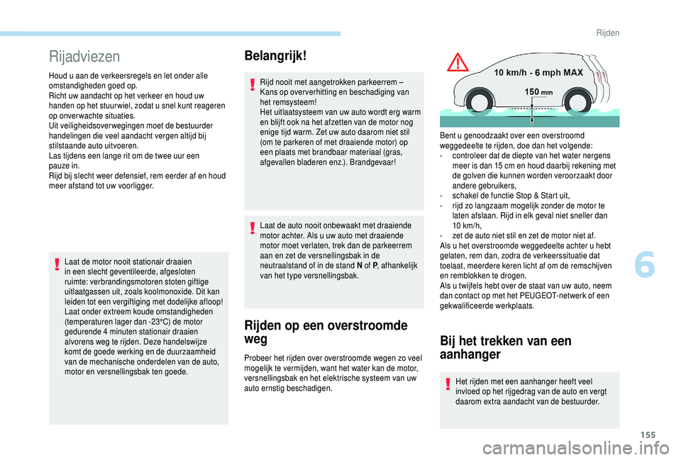PEUGEOT 5008 2018 Instructieboekje (in Dutch) 155
Rijadviezen
Houd u aan de verkeersregels en let onder alle
om standigheden goed op.
Richt uw aandacht op het verkeer en houd uw
handen op het stuur wiel, zodat u
snel kunt reageren
op onverwa PEUGEOT 5008 2018 Instructieboekje (in Dutch) 155
Rijadviezen
Houd u aan de verkeersregels en let onder alle
om standigheden goed op.
Richt uw aandacht op het verkeer en houd uw
handen op het stuur wiel, zodat u
snel kunt reageren
op onverwa