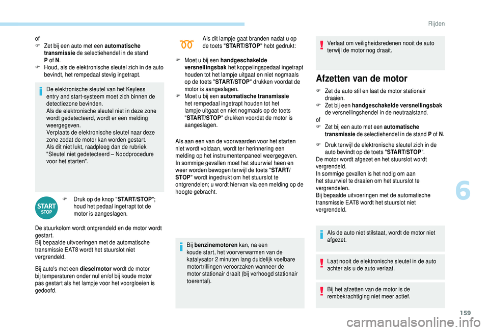 PEUGEOT 5008 2018 Instructieboekje (in Dutch) 159
De elektronische sleutel van het Keyless
entry and start-systeem moet zich binnen de
detectiezone bevinden.
Als de elektronische sleutel niet in deze zone
wordt gedetecteerd, wordt er een meldi PEUGEOT 5008 2018 Instructieboekje (in Dutch) 159
De elektronische sleutel van het Keyless
entry and start-systeem moet zich binnen de
detectiezone bevinden.
Als de elektronische sleutel niet in deze zone
wordt gedetecteerd, wordt er een meldi