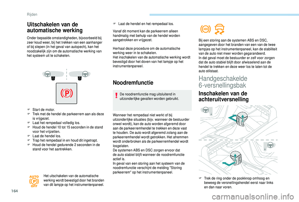 PEUGEOT 5008 2018 Instructieboekje (in Dutch) 164
F Start de motor.
F T rek met de hendel de parkeerrem aan als deze
is vrijgezet.
F
L
aat het rempedaal volledig los.
F
H
oud de hendel 10 tot 15 seconden in de stand
voor het vrijzett PEUGEOT 5008 2018 Instructieboekje (in Dutch) 164
F Start de motor.
F T rek met de hendel de parkeerrem aan als deze
is vrijgezet.
F
L
aat het rempedaal volledig los.
F
H
oud de hendel 10 tot 15 seconden in de stand
voor het vrijzett