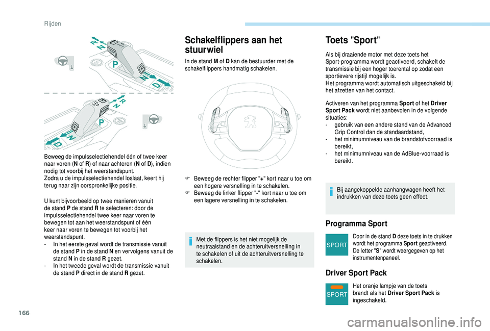 PEUGEOT 5008 2018 Instructieboekje (in Dutch) 166
SPORT
SPORT
Beweeg de impulsselectiehendel één of twee keer
naar voren (N of R) of naar achteren ( N of D), indien
nodig tot voorbij het weerstandspunt.
Zodra u
de impulsselectiehendel losl PEUGEOT 5008 2018 Instructieboekje (in Dutch) 166
SPORT
SPORT
Beweeg de impulsselectiehendel één of twee keer
naar voren (N of R) of naar achteren ( N of D), indien
nodig tot voorbij het weerstandspunt.
Zodra u
de impulsselectiehendel losl