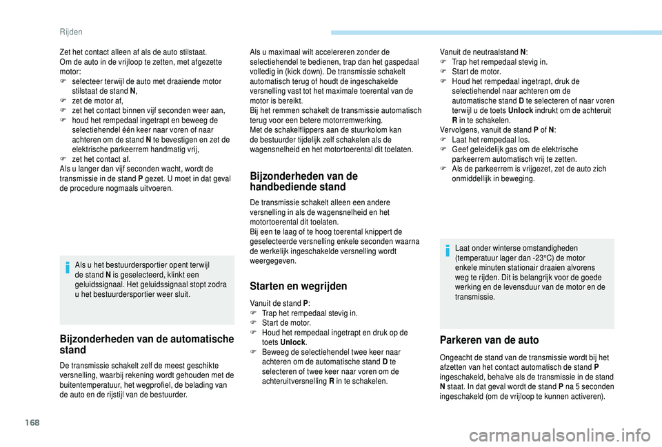 PEUGEOT 5008 2018 Instructieboekje (in Dutch) 168
Zet het contact alleen af als de auto stilstaat.
Om de auto in de vrijloop te zetten, met afgezette
motor:
F
s
electeer ter wijl de auto met draaiende motor
stilstaat de stand N ,
F
z
et de PEUGEOT 5008 2018 Instructieboekje (in Dutch) 168
Zet het contact alleen af als de auto stilstaat.
Om de auto in de vrijloop te zetten, met afgezette
motor:
F
s
electeer ter wijl de auto met draaiende motor
stilstaat de stand N ,
F
z
et de