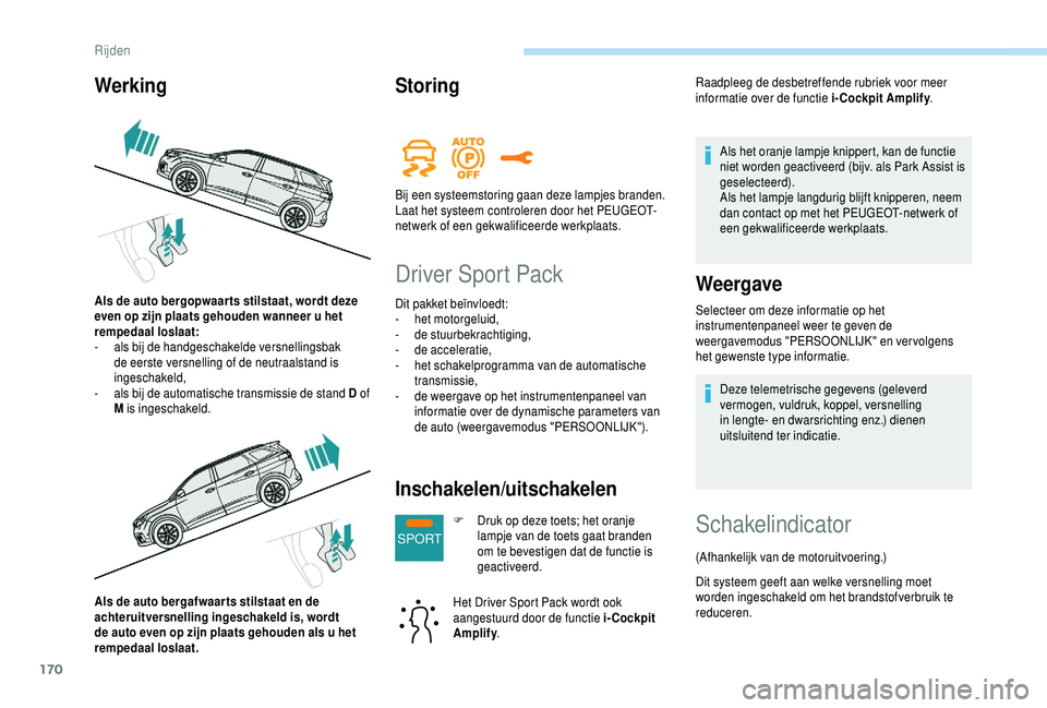 PEUGEOT 5008 2018 Instructieboekje (in Dutch) 170
SPORT
Als de auto bergafwaar ts stilstaat en de
achteruitversnelling ingeschakeld is, wordt
de auto even op zijn plaats gehouden als u het
rempedaal loslaat.
Storing
Driver Sport Pack
Dit pakk PEUGEOT 5008 2018 Instructieboekje (in Dutch) 170
SPORT
Als de auto bergafwaar ts stilstaat en de
achteruitversnelling ingeschakeld is, wordt
de auto even op zijn plaats gehouden als u het
rempedaal loslaat.
Storing
Driver Sport Pack
Dit pakk