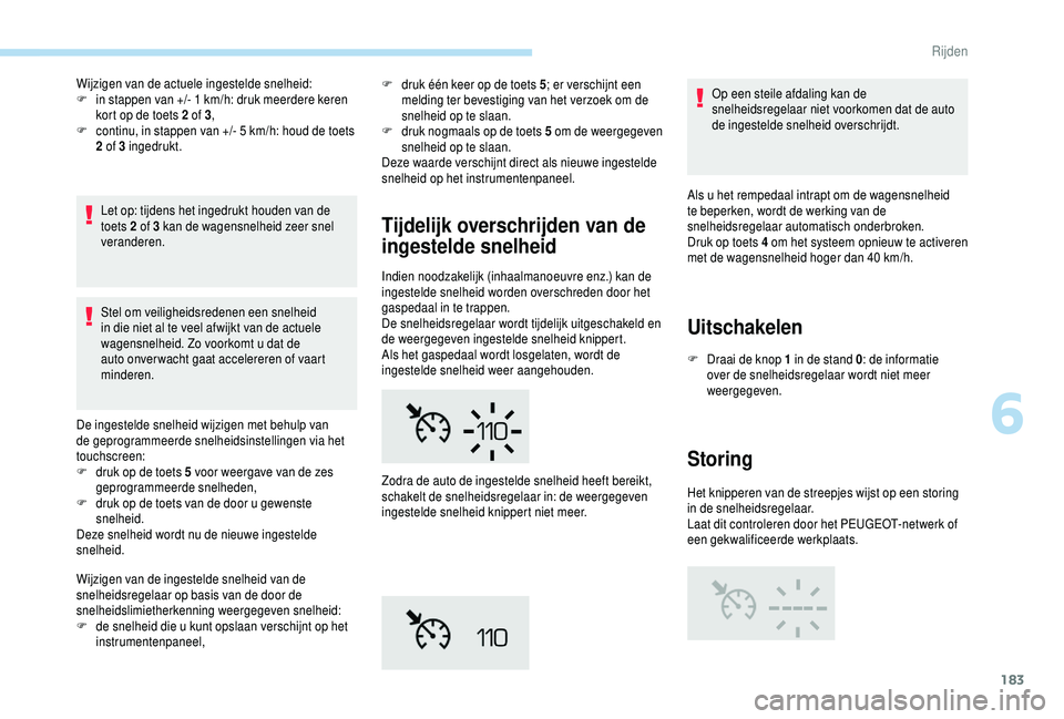 PEUGEOT 5008 2018 Instructieboekje (in Dutch) 183
Wijzigen van de actuele ingestelde snelheid:
F i n stappen van +/- 1 km/h: druk meerdere keren
kort op de toets 2
of 3,
F
c
ontinu, in stappen van +/- 5 km/h: houd de toets
2
of 3 i PEUGEOT 5008 2018 Instructieboekje (in Dutch) 183
Wijzigen van de actuele ingestelde snelheid:
F i n stappen van +/- 1 km/h: druk meerdere keren
kort op de toets 2
of 3,
F
c
ontinu, in stappen van +/- 5 km/h: houd de toets
2
of 3 i