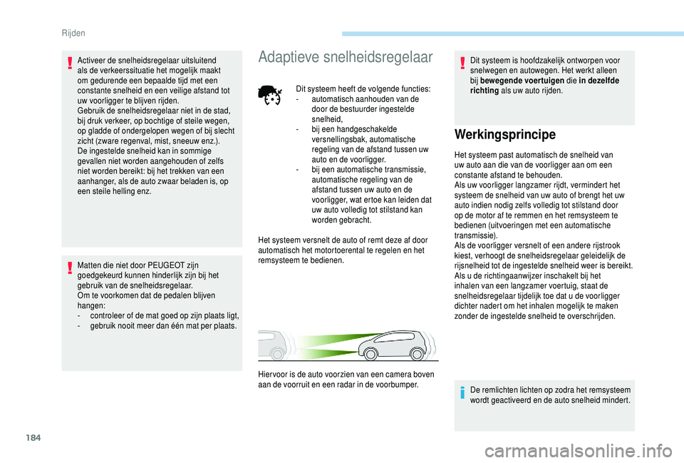 PEUGEOT 5008 2018 Instructieboekje (in Dutch) 184
Activeer de snelheidsregelaar uitsluitend
als de verkeerssituatie het mogelijk maakt
om gedurende een bepaalde tijd met een
constante snelheid en een veilige afstand tot
uw voorligger te blijv PEUGEOT 5008 2018 Instructieboekje (in Dutch) 184
Activeer de snelheidsregelaar uitsluitend
als de verkeerssituatie het mogelijk maakt
om gedurende een bepaalde tijd met een
constante snelheid en een veilige afstand tot
uw voorligger te blijv