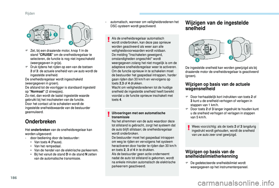 PEUGEOT 5008 2018 Instructieboekje (in Dutch) 186
Onderbreken
Het onderbreken van de snelheidsregelaar kan
worden uitgevoerd:
-
d
oor bediening door de bestuurder:
•
V
an toets 4 (Pause).
•
V
an het rempedaal.
•
V
an de hend PEUGEOT 5008 2018 Instructieboekje (in Dutch) 186
Onderbreken
Het onderbreken van de snelheidsregelaar kan
worden uitgevoerd:
-
d
oor bediening door de bestuurder:
•
V
an toets 4 (Pause).
•
V
an het rempedaal.
•
V
an de hend