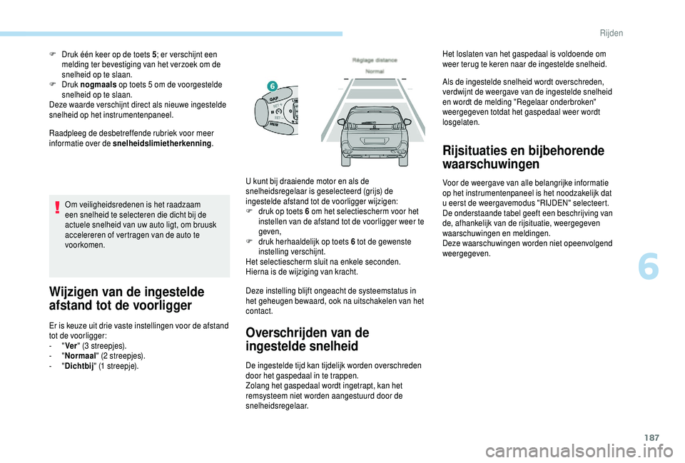 PEUGEOT 5008 2018 Instructieboekje (in Dutch) 187
Raadpleeg de desbetreffende rubriek voor meer
informatie over de snelheidslimietherkenning.
F
D
ruk één keer op de toets 5
; er verschijnt een
melding ter bevestiging van het verzoek om de PEUGEOT 5008 2018 Instructieboekje (in Dutch) 187
Raadpleeg de desbetreffende rubriek voor meer
informatie over de snelheidslimietherkenning.
F
D
ruk één keer op de toets 5
; er verschijnt een
melding ter bevestiging van het verzoek om de