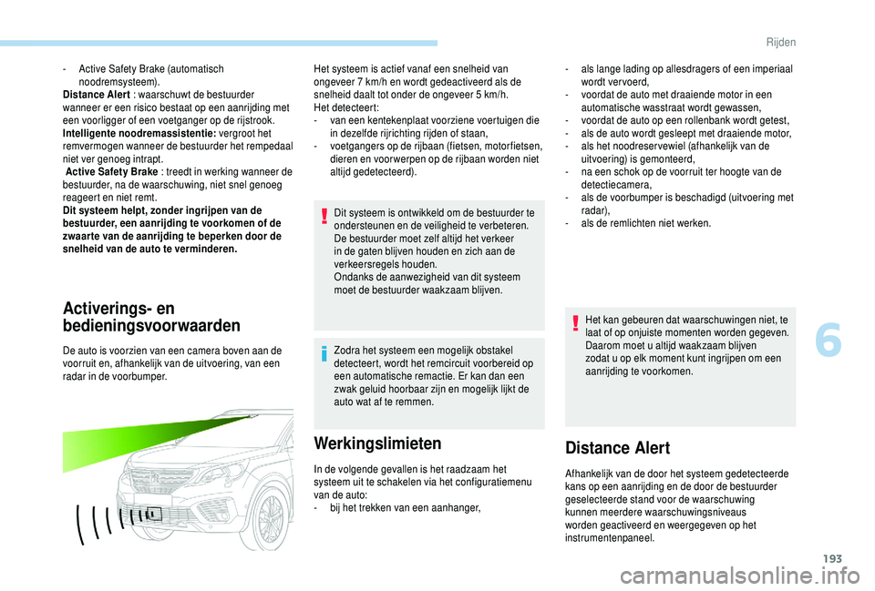 PEUGEOT 5008 2018 Instructieboekje (in Dutch) 193
- Active Safety Brake (automatisch noodremsysteem).
Distance Aler t : waarschuwt de bestuurder
wanneer er een risico bestaat op een aanrijding met
een voorligger of een voetganger op de rijstroo PEUGEOT 5008 2018 Instructieboekje (in Dutch) 193
- Active Safety Brake (automatisch noodremsysteem).
Distance Aler t : waarschuwt de bestuurder
wanneer er een risico bestaat op een aanrijding met
een voorligger of een voetganger op de rijstroo